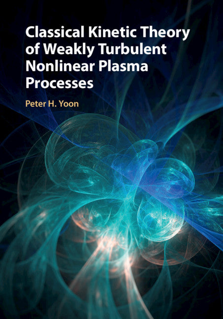 Classical Kinetic Theory of Weakly Turbulent Nonlinear Plasma Processes (Hardback) 9781107172005