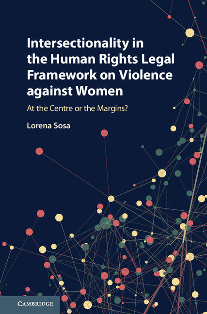 Intersectionality in the Human Rights Legal Framework on Violence against Women; At the Centre or the Margins? (Hardback) 9781107172241