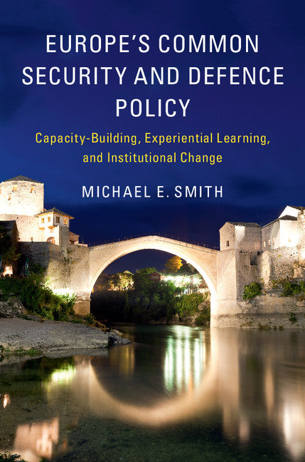 Europe's Common Security and Defence Policy; Capacity-Building, Experiential Learning, and Institutional Change (Hardback) 9781107173002