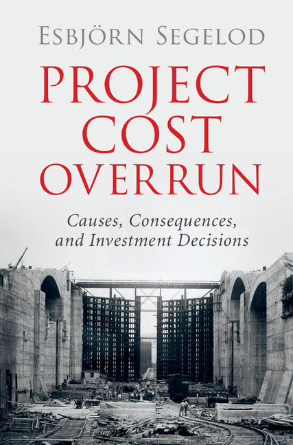 Project Cost Overrun; Causes, Consequences, and Investment Decisions (Hardback) 9781107173040