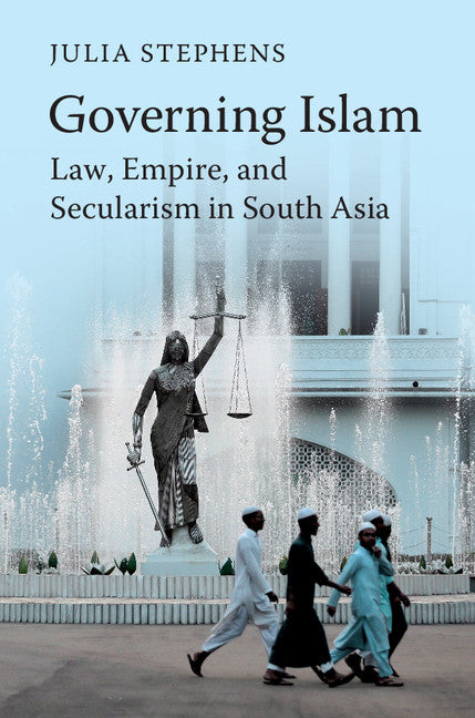 Governing Islam; Law, Empire, and Secularism in Modern South Asia (Hardback) 9781107173910