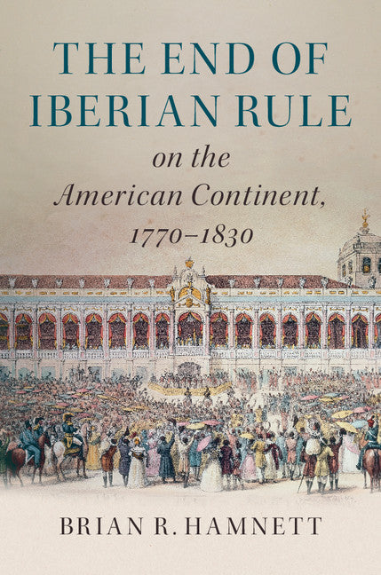 The End of Iberian Rule on the American Continent, 1770–1830 (Hardback) 9781107174641