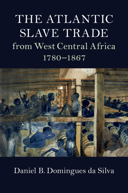 The Atlantic Slave Trade from West Central Africa, 1780–1867 (Hardback) 9781107176263