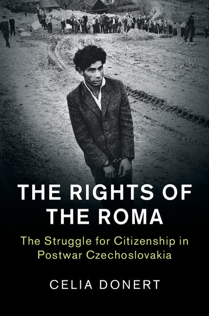 The Rights of the Roma; The Struggle for Citizenship in Postwar Czechoslovakia (Hardback) 9781107176270