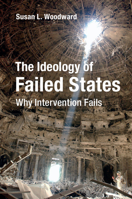 The Ideology of Failed States; Why Intervention Fails (Hardback) 9781107176423