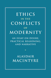 Ethics in the Conflicts of Modernity; An Essay on Desire, Practical Reasoning, and Narrative (Paperback / softback) 9781316629604