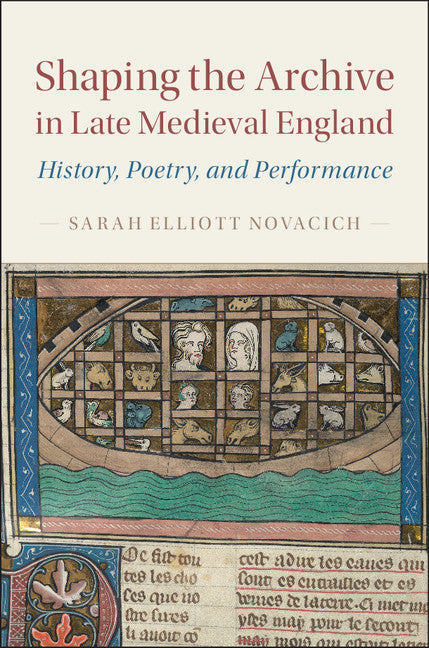 Shaping the Archive in Late Medieval England; History, Poetry, and Performance (Hardback) 9781107177055