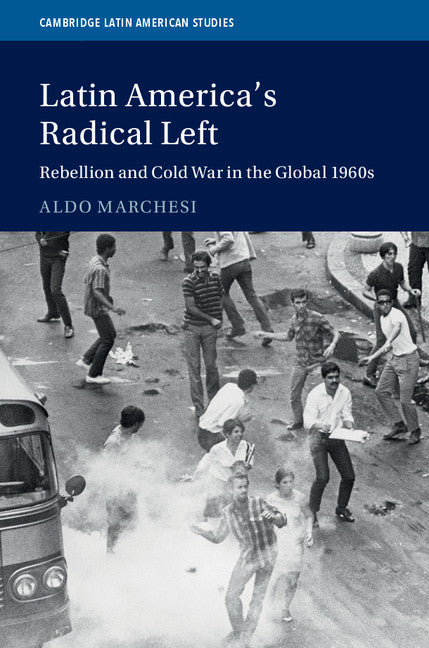 Latin America's Radical Left; Rebellion and Cold War in the Global 1960s (Hardback) 9781107177710