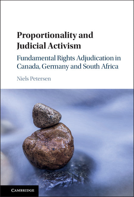 Proportionality and Judicial Activism; Fundamental Rights Adjudication in Canada, Germany and South Africa (Hardback) 9781107177987