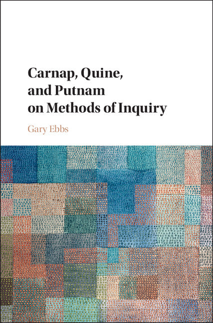 Carnap, Quine, and Putnam on Methods of Inquiry (Hardback) 9781107178151