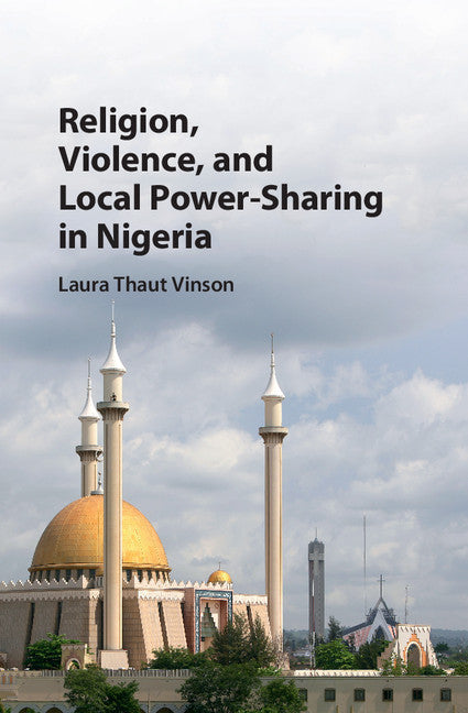 Religion, Violence, and Local Power-Sharing in Nigeria (Hardback) 9781107179370