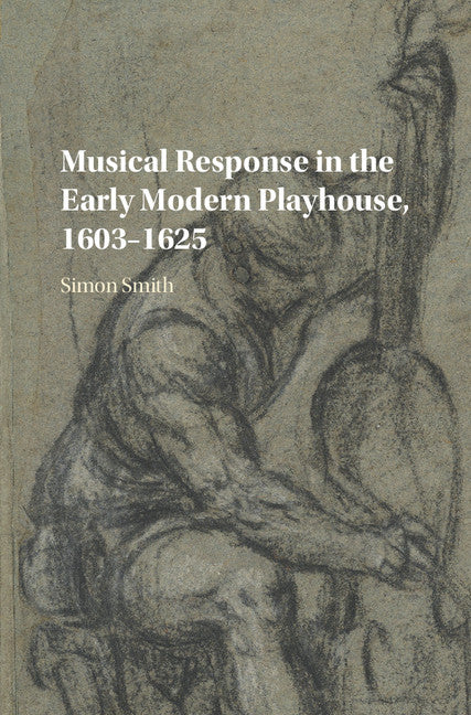 Musical Response in the Early Modern Playhouse, 1603–1625 (Hardback) 9781107180840