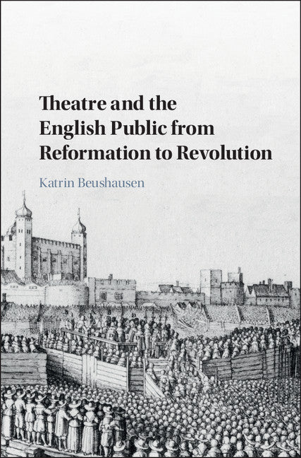 Theatre and the English Public from Reformation to Revolution (Hardback) 9781107181458