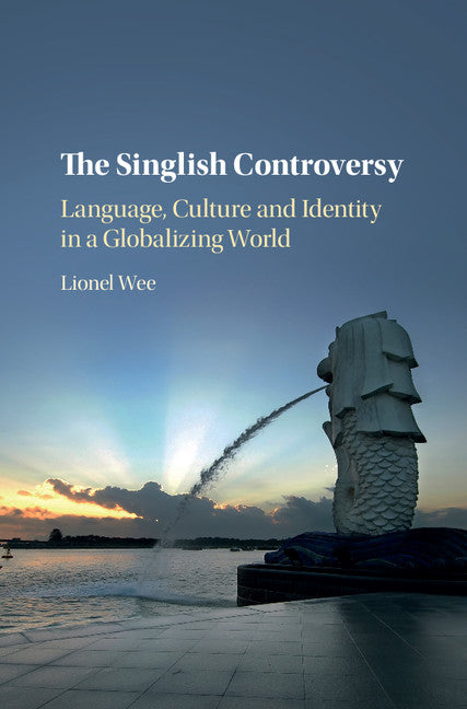 The Singlish Controversy; Language, Culture and Identity in a Globalizing World (Hardback) 9781107181717