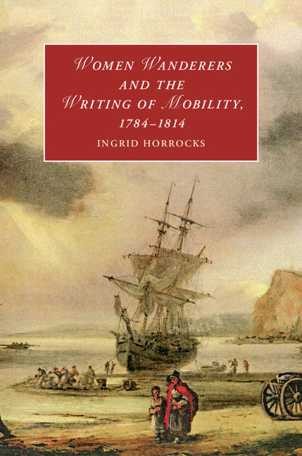 Women Wanderers and the Writing of Mobility, 1784–1814 (Hardback) 9781107182233