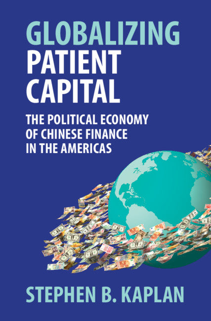 Globalizing Patient Capital; The Political Economy of Chinese Finance in the Americas (Hardback) 9781107182318