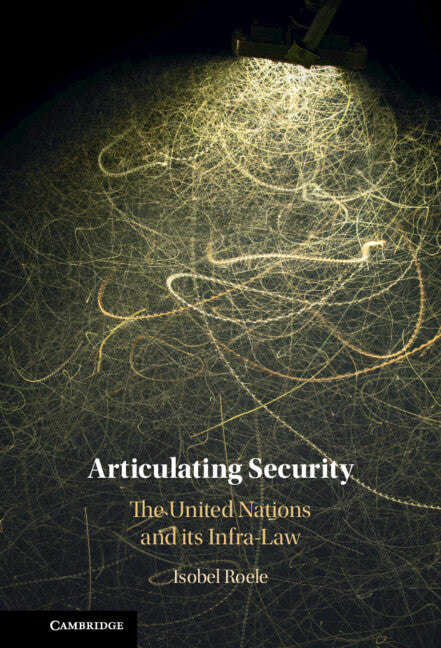 Articulating Security; The United Nations and its Infra-Law (Hardback) 9781107182387
