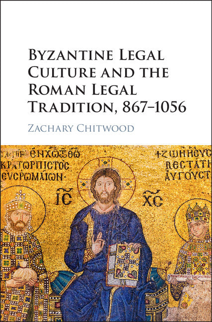 Byzantine Legal Culture and the Roman Legal Tradition, 867–1056 (Hardback) 9781107182561