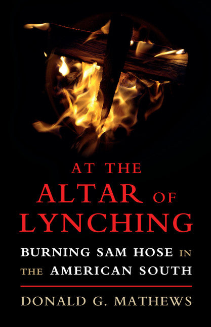 At the Altar of Lynching; Burning Sam Hose in the American South (Hardback) 9781107182974