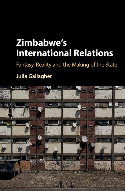 Zimbabwe's International Relations; Fantasy, Reality and the Making of the State (Hardback) 9781107183209