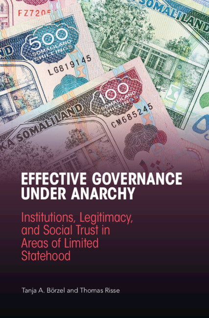 Effective Governance Under Anarchy; Institutions, Legitimacy, and Social Trust in Areas of Limited Statehood (Hardback) 9781107183698