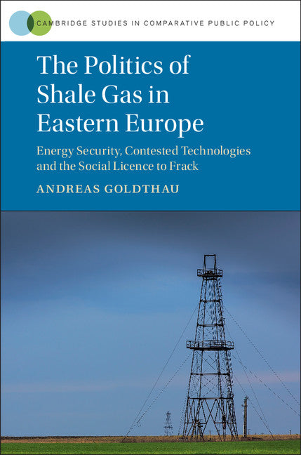 The Politics of Shale Gas in Eastern Europe; Energy Security, Contested Technologies and the Social Licence to Frack (Hardback) 9781107183940