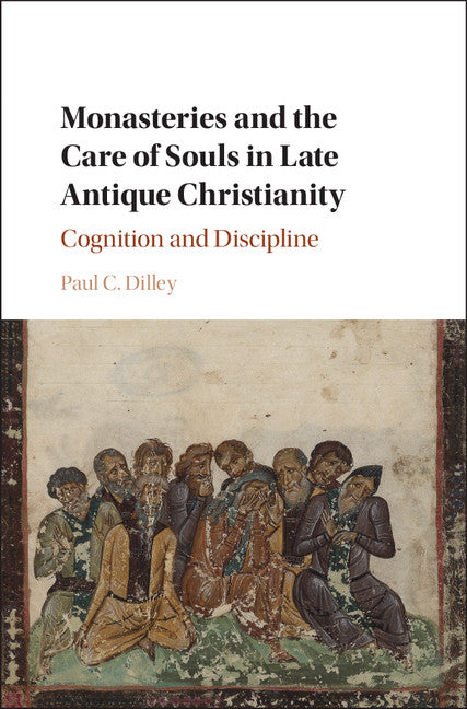 Monasteries and the Care of Souls in Late Antique Christianity; Cognition and Discipline (Hardback) 9781107184015