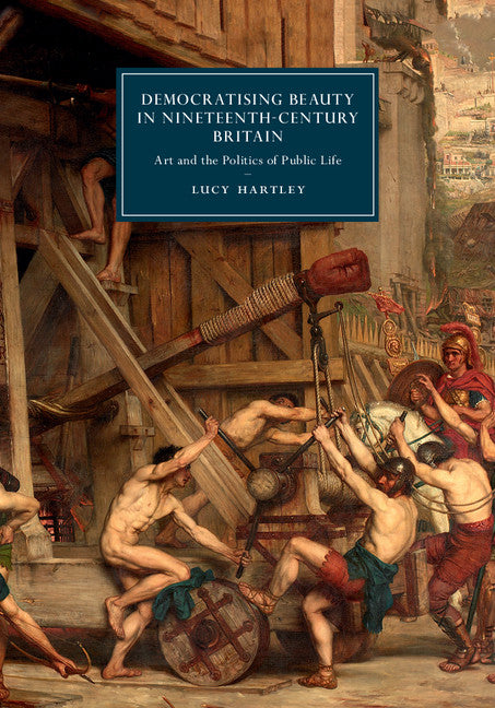 Democratising Beauty in Nineteenth-Century Britain; Art and the Politics of Public Life (Hardback) 9781107184084