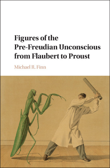 Figures of the Pre-Freudian Unconscious from Flaubert to Proust (Hardback) 9781107184565