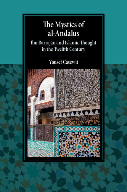 The Mystics of al-Andalus; Ibn Barraj?n and Islamic Thought in the Twelfth Century (Hardback) 9781107184671