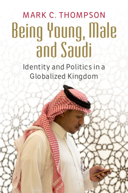 Being Young, Male and Saudi; Identity and Politics in a Globalized Kingdom (Hardback) 9781107185111