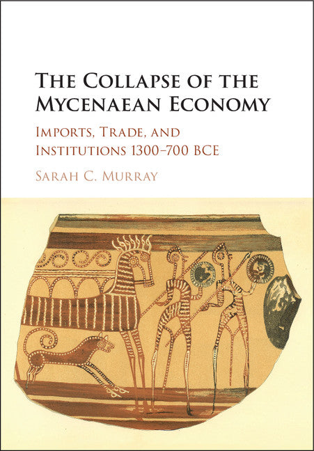 The Collapse of the Mycenaean Economy; Imports, Trade, and Institutions 1300–700 BCE (Hardback) 9781107186378