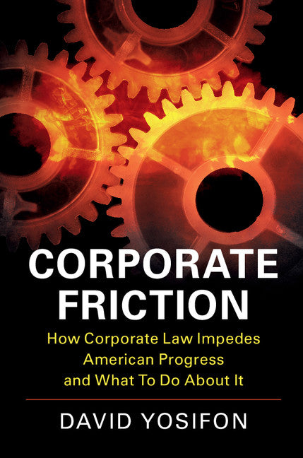 Corporate Friction; How Corporate Law Impedes American Progress and What to Do about It (Hardback) 9781107186408