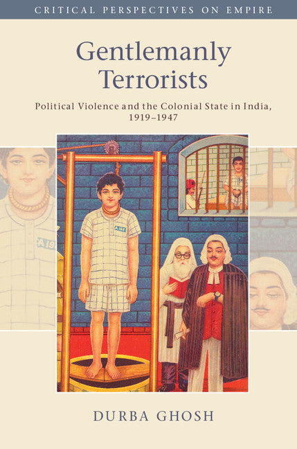 Gentlemanly Terrorists; Political Violence and the Colonial State in India, 1919–1947 (Hardback) 9781107186668