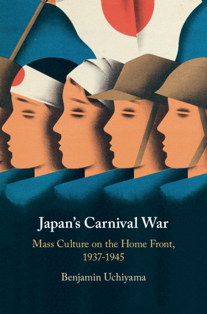 Japan's Carnival War; Mass Culture on the Home Front, 1937–1945 (Hardback) 9781107186743