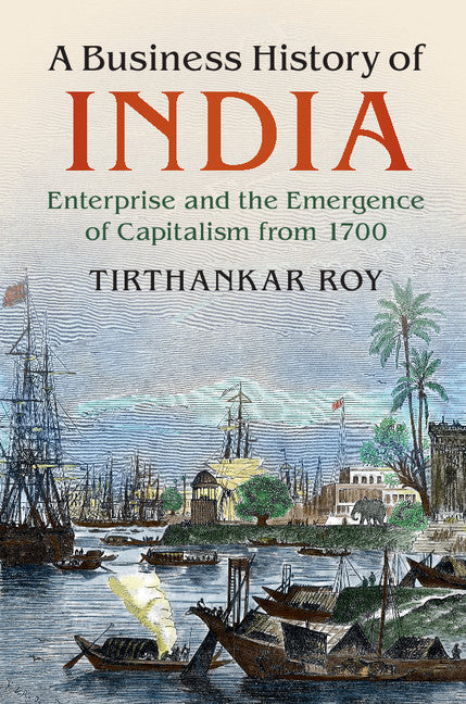 A Business History of India; Enterprise and the Emergence of Capitalism from 1700 (Hardback) 9781107186927