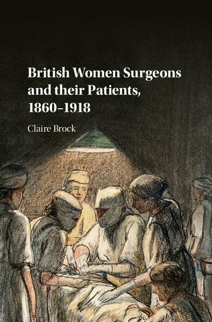 British Women Surgeons and their Patients, 1860–1918 (Hardback) 9781107186934