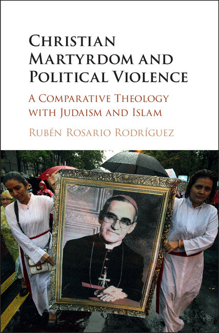 Christian Martyrdom and Political Violence; A Comparative Theology with Judaism and Islam (Hardback) 9781107187146