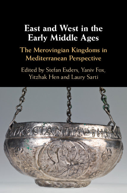 East and West in the Early Middle Ages; The Merovingian Kingdoms in Mediterranean Perspective (Hardback) 9781107187153