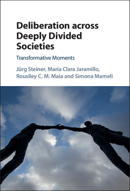 Deliberation across Deeply Divided Societies; Transformative Moments (Hardback) 9781107187726