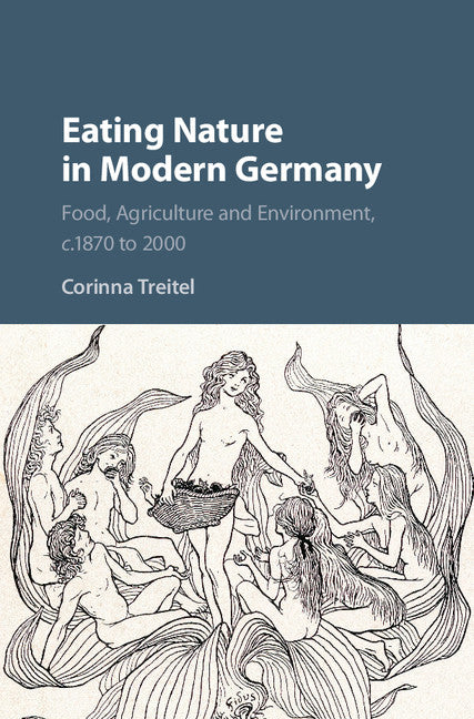 Eating Nature in Modern Germany; Food, Agriculture and Environment, c.1870 to 2000 (Hardback) 9781107188020