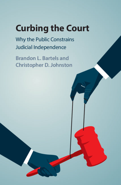 Curbing the Court; Why the Public Constrains Judicial Independence (Hardback) 9781107188419