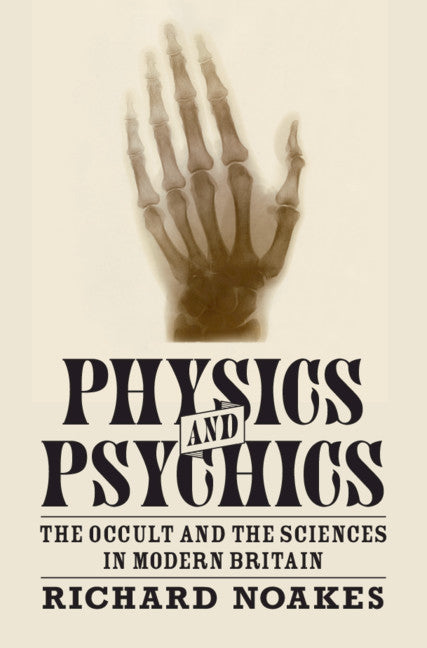 Physics and Psychics; The Occult and the Sciences in Modern Britain (Hardback) 9781107188549