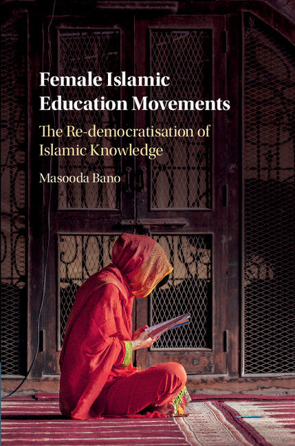 Female Islamic Education Movements; The Re-democratisation of Islamic Knowledge (Hardback) 9781107188839