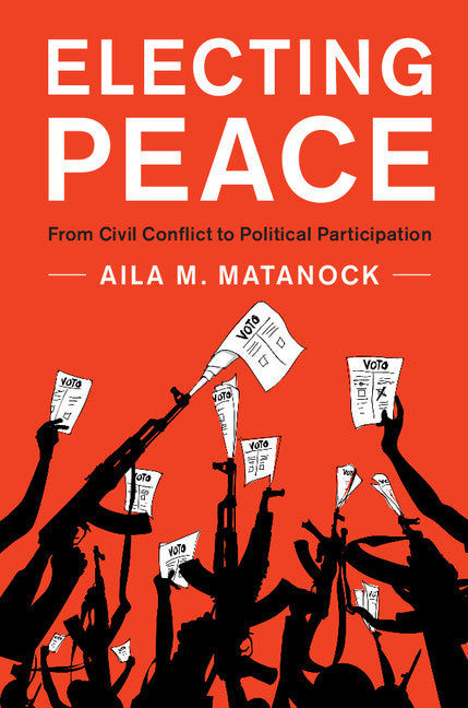 Electing Peace; From Civil Conflict to Political Participation (Hardback) 9781107189171