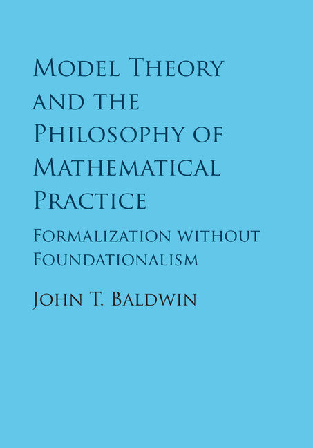 Model Theory and the Philosophy of Mathematical Practice; Formalization without Foundationalism (Hardback) 9781107189218