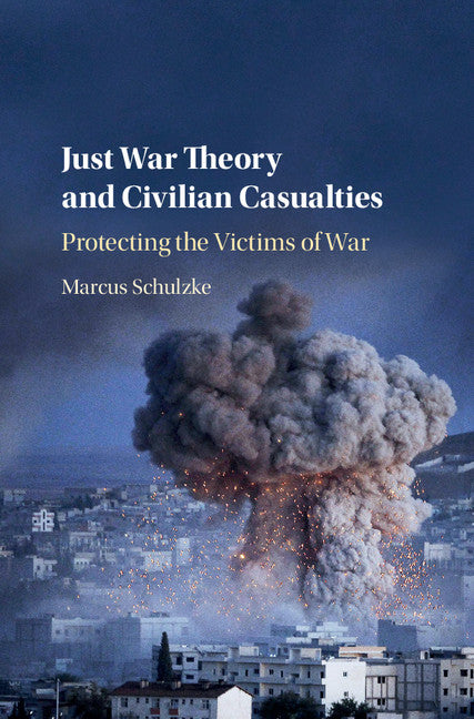 Just War Theory and Civilian Casualties; Protecting the Victims of War (Hardback) 9781107189690