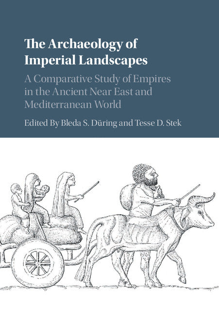 The Archaeology of Imperial Landscapes; A Comparative Study of Empires in the Ancient Near East and Mediterranean World (Hardback) 9781107189706