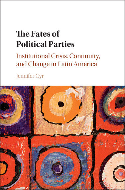 The Fates of Political Parties; Institutional Crisis, Continuity, and Change in Latin America (Hardback) 9781107189799