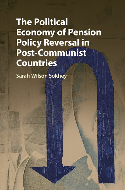 The Political Economy of Pension Policy Reversal in Post-Communist Countries (Hardback) 9781107189850